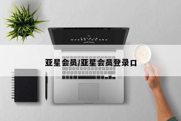 亚星官网管理平台 亚星入口亚星会员/亚星会员登录口