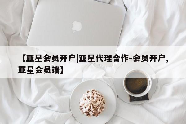 亚星官网管理平台 亚星入口【亚星会员开户|亚星代理合作-会员开户,亚星会员端】