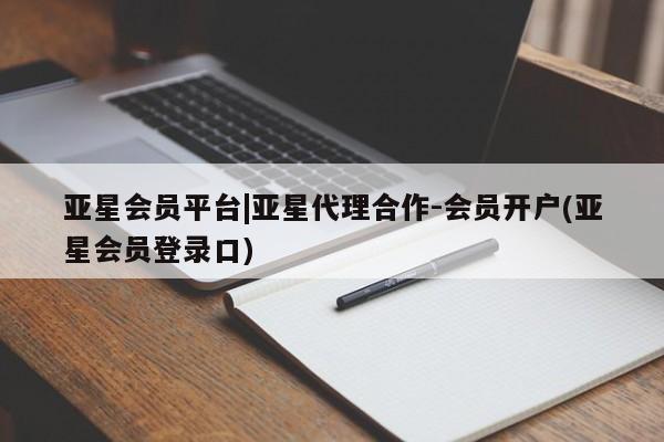 亚星官网管理平台 亚星入口亚星会员平台|亚星代理合作-会员开户(亚星会员登录口)